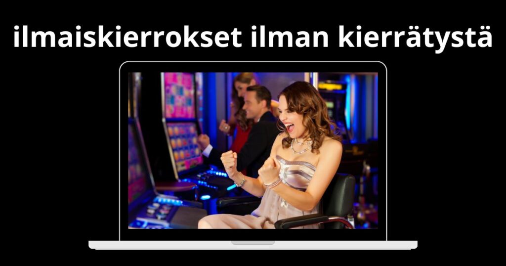 kasinot voivat antaa ilmaiskierroksia ilman kierrätysvaatimuksia